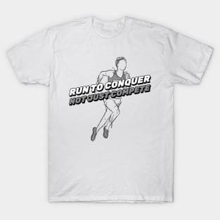 Run To Conquer, Not Just Compete Running T-Shirt